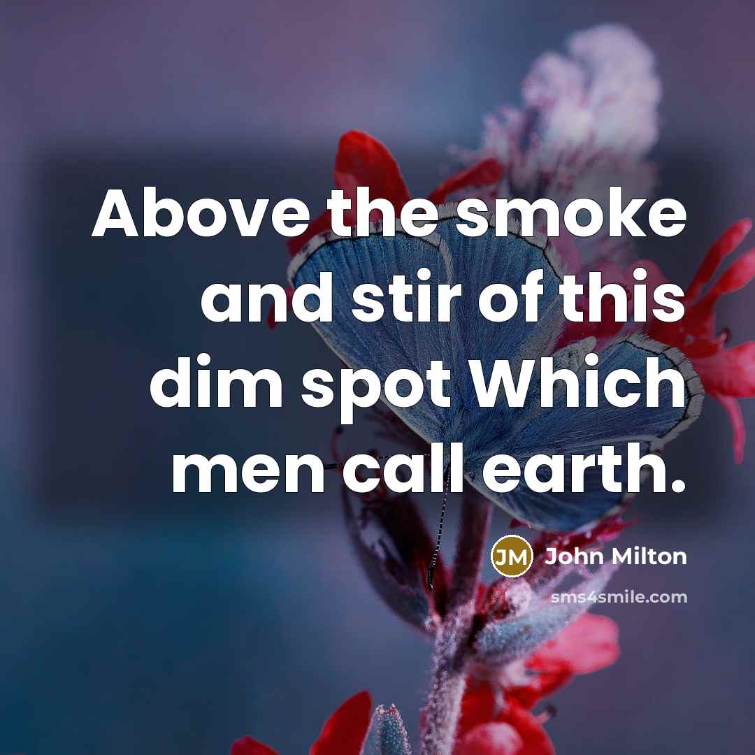 “Above the smoke and stir of this dim spot Which…” quote by John Milton