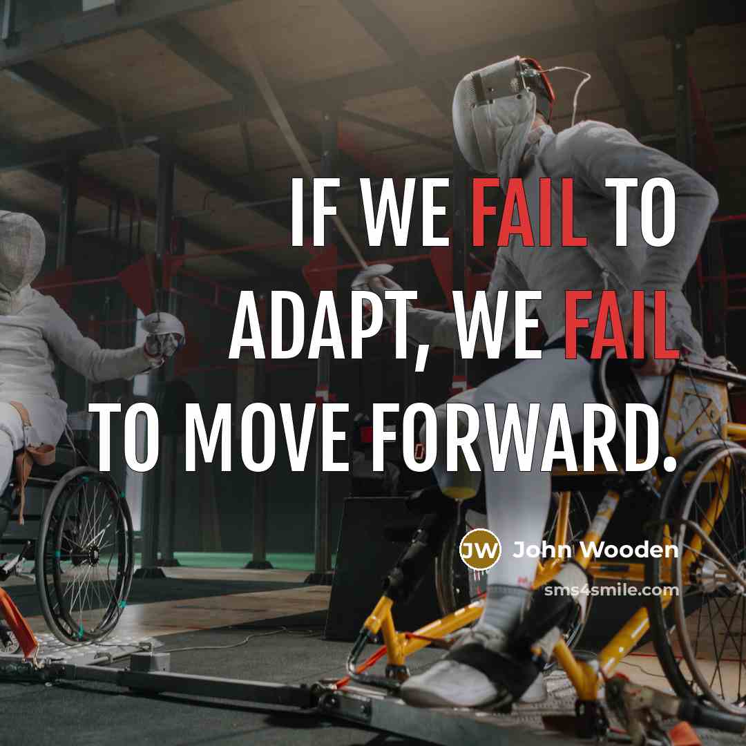 “If we fail to adapt, we fail to move forward.” quote by John Wooden