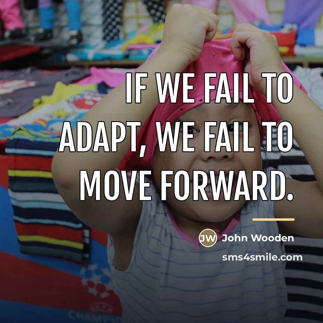 “If we fail to adapt, we fail to move forward.…” quote by John Wooden