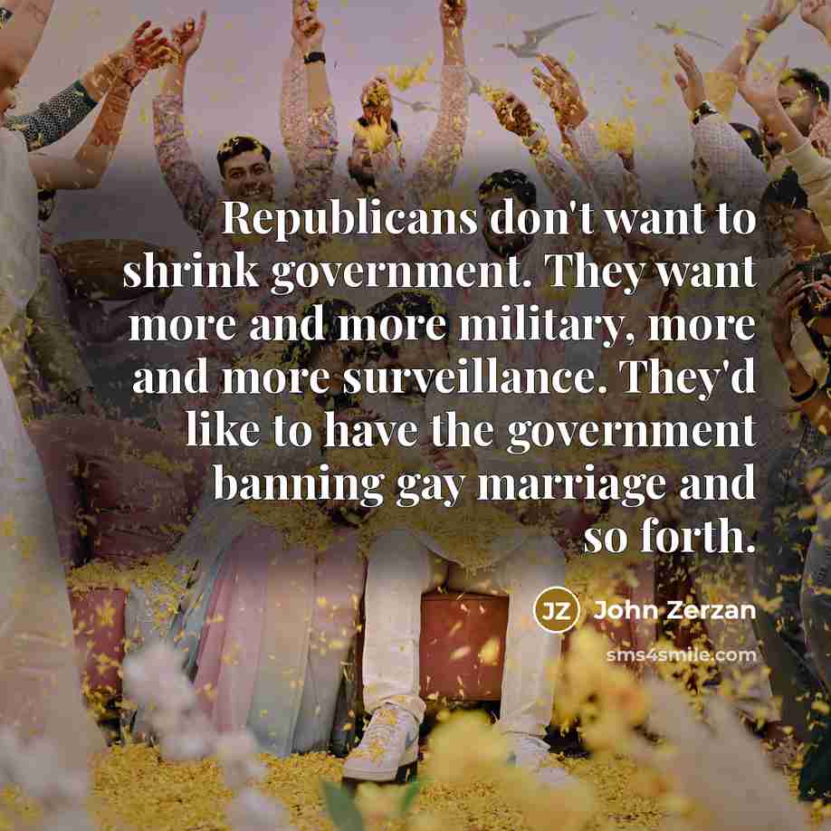 “Republicans don't want to shrink government. They want more and…” quote by John Zerzan