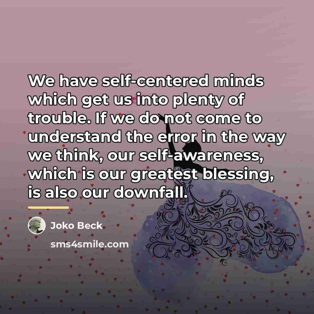 “We have self-centered minds which get us into plenty of…” quote by Joko Beck