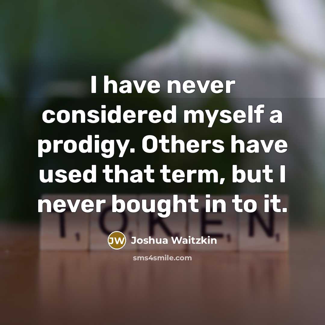 “I have never considered myself a prodigy. Others have used…” quote by Joshua Waitzkin