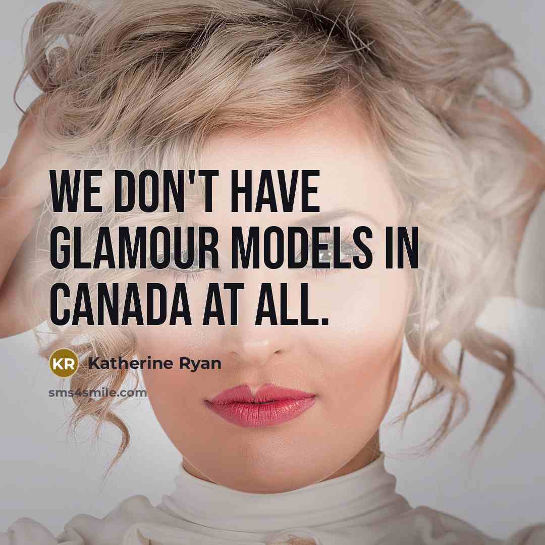 “We don't have glamour models in Canada at all.…” quote by Katherine Ryan