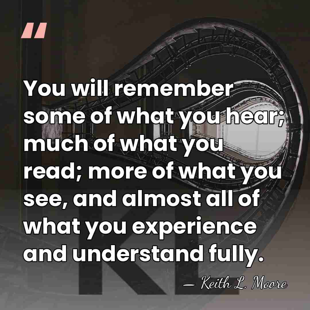 You will remember some of what you hear; much of what you&hellip; - Keith L. Moore