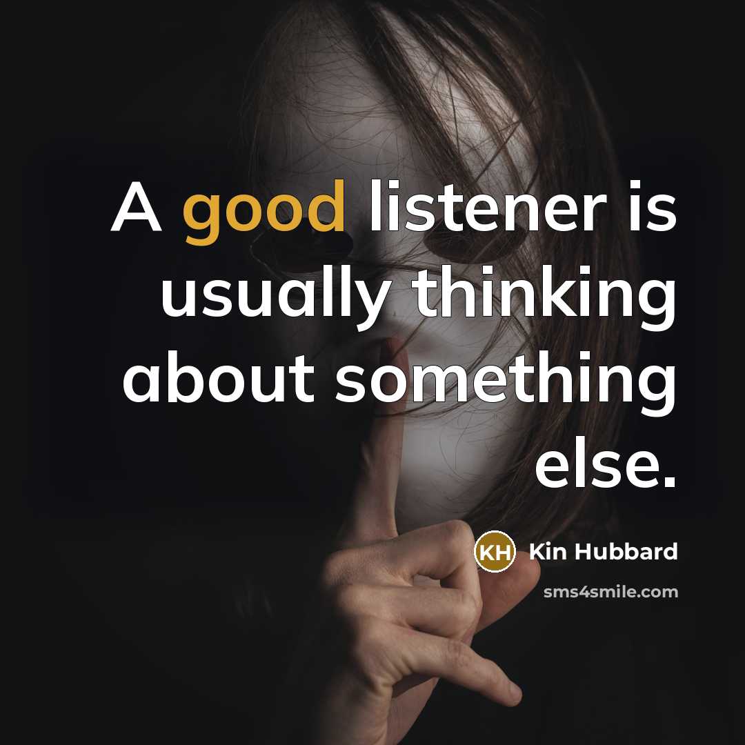 “A good listener is usually thinking about something else.…” quote by Kin Hubbard