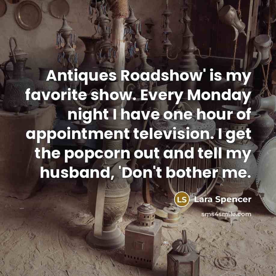 “Antiques Roadshow' is my favorite show. Every Monday night I…” quote by Lara Spencer