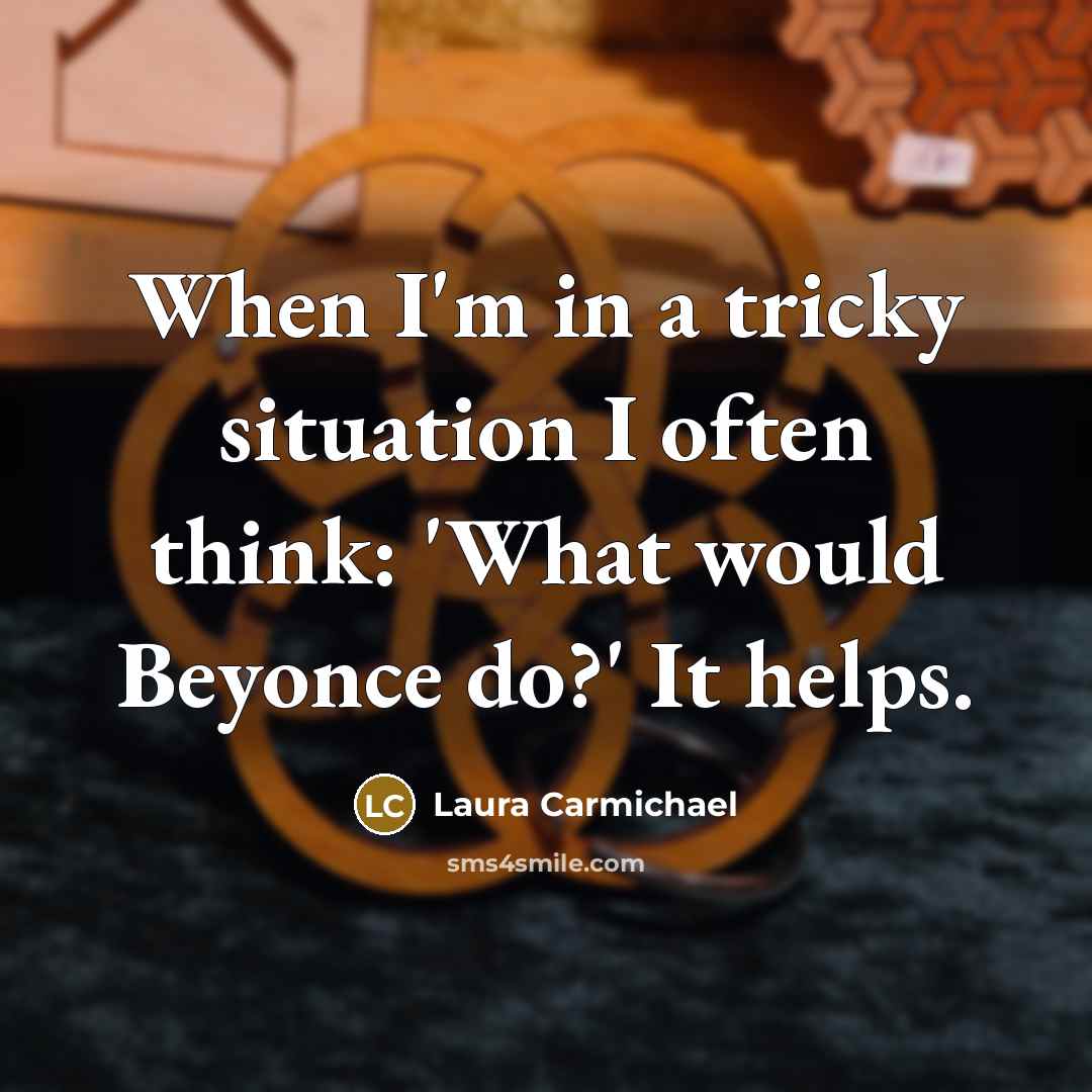 “When I'm in a tricky situation I often think: 'What…” quote by Laura Carmichael
