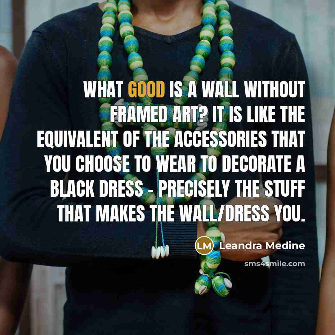 “What good is a wall without framed art? It is…” quote by Leandra Medine