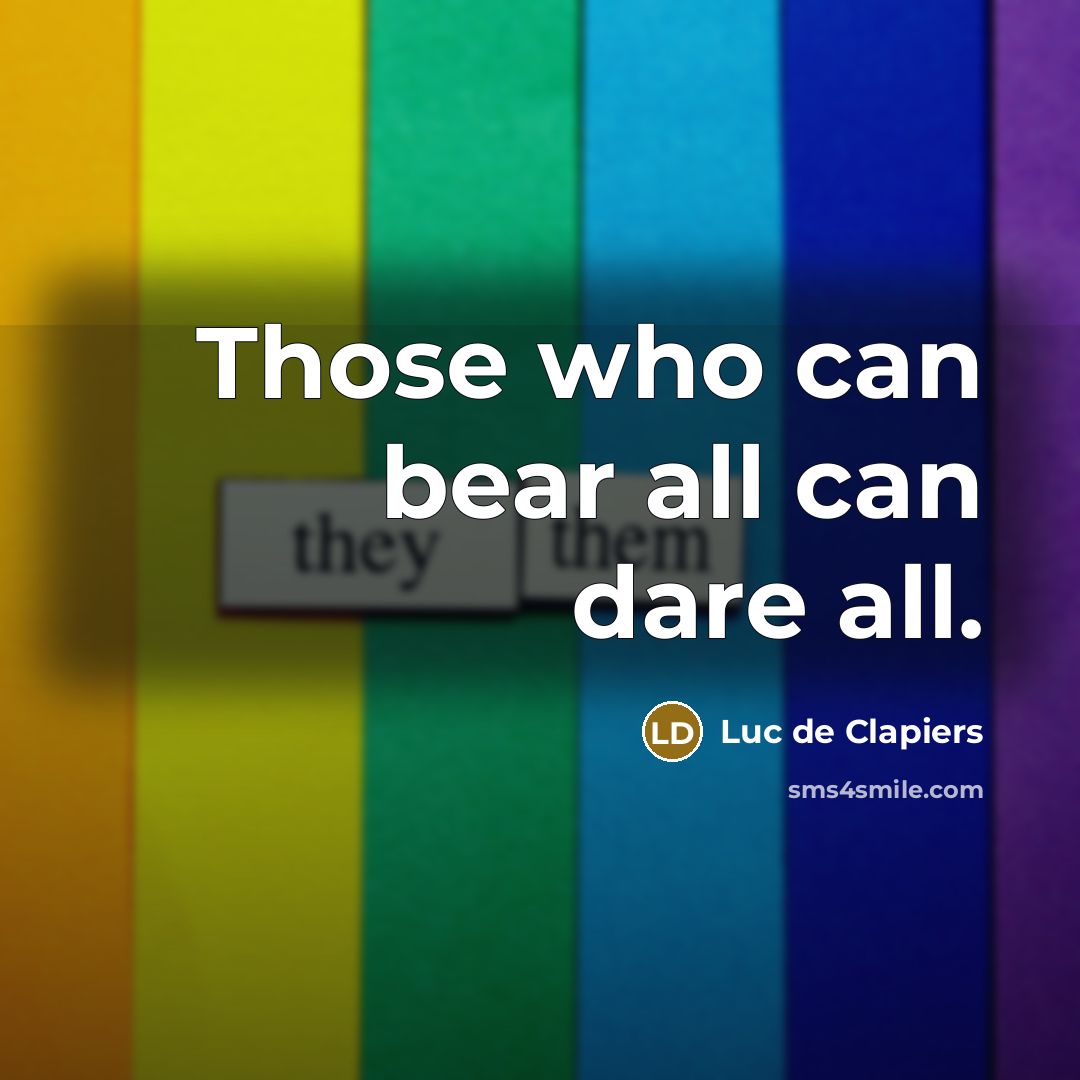 “Those who can bear all can dare all.…” quote by Luc de Clapiers
