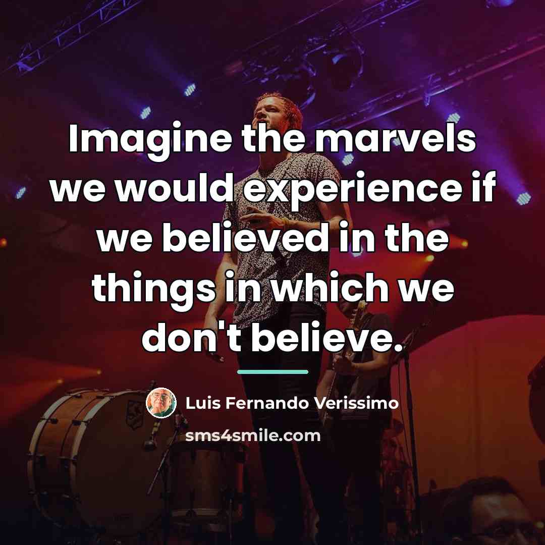 “Imagine the marvels we would experience if we believed in…” quote by Luis Fernando Verissimo