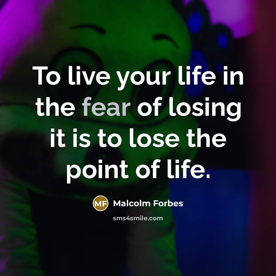 “To live your life in the fear of losing it…” quote by Malcolm Forbes