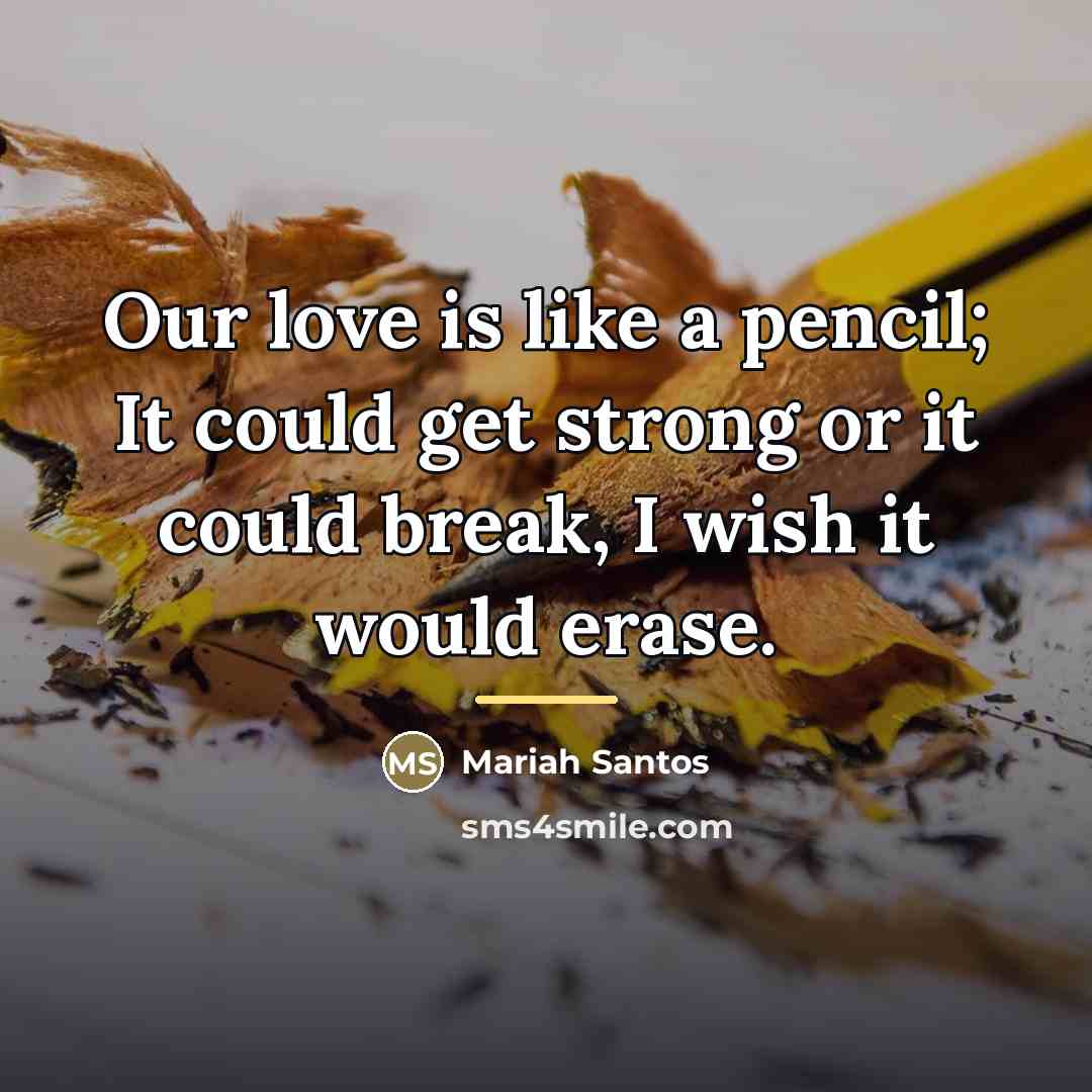 “Our love is like a pencil; It could get strong…” quote by Mariah Santos