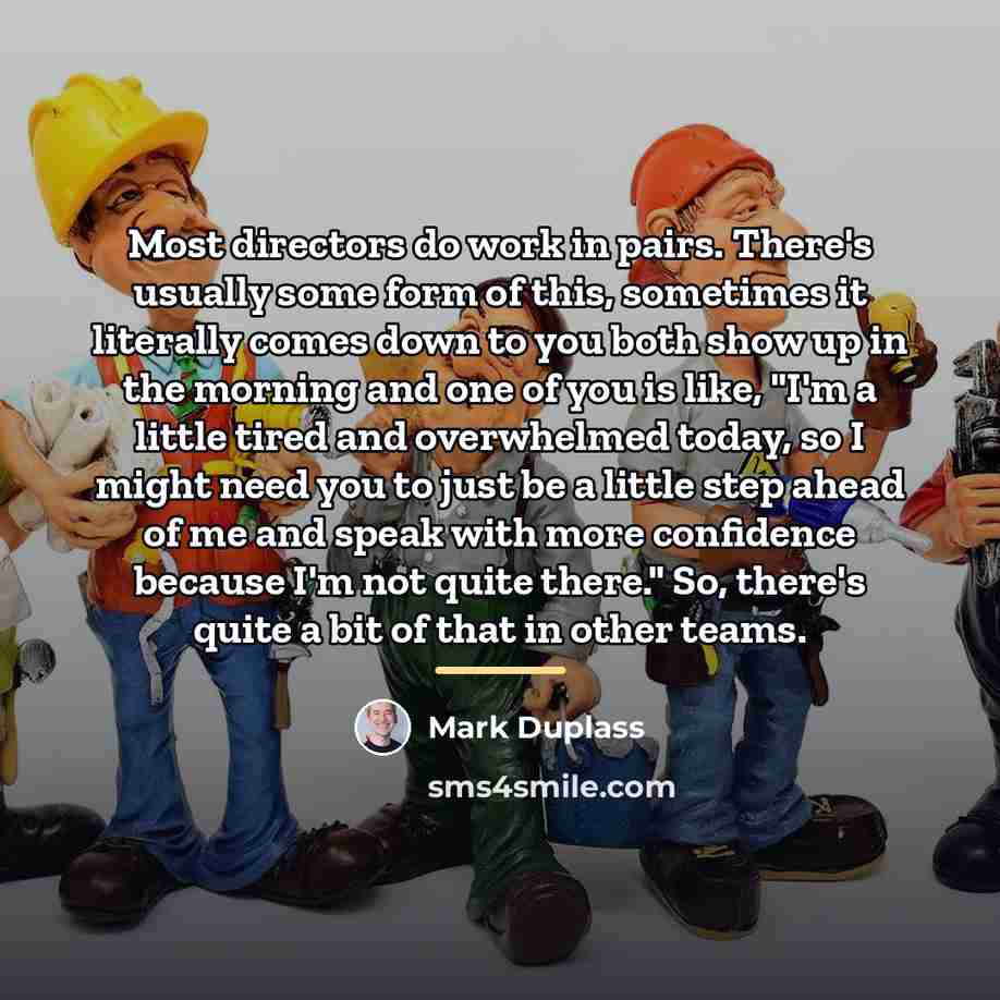 “Most directors do work in pairs. There's usually some form…” quote by Mark Duplass