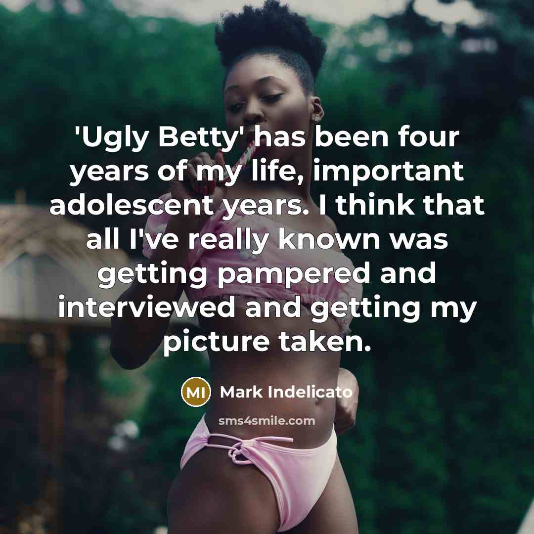 “'Ugly Betty' has been four years of my life, important…” quote by Mark Indelicato