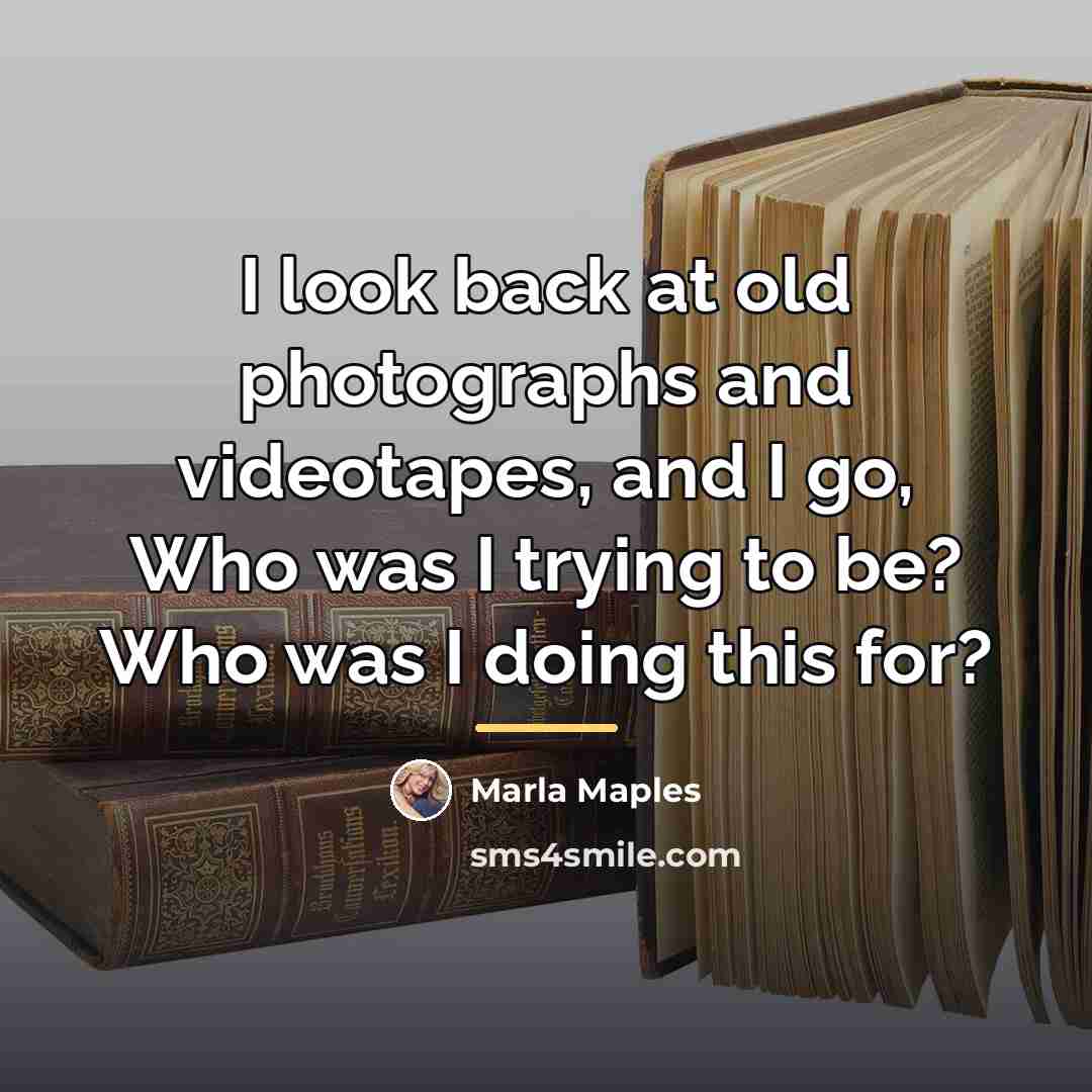 “I look back at old photographs and videotapes, and I…” quote by Marla Maples