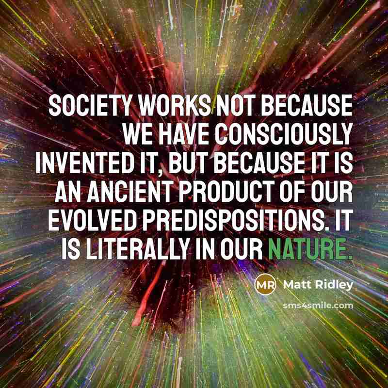 “Society works not because we have consciously invented it, but…” quote by Matt Ridley