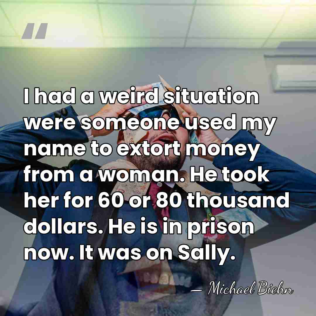 I had a weird situation were someone used my name to extort&hellip; - Michael Biehn