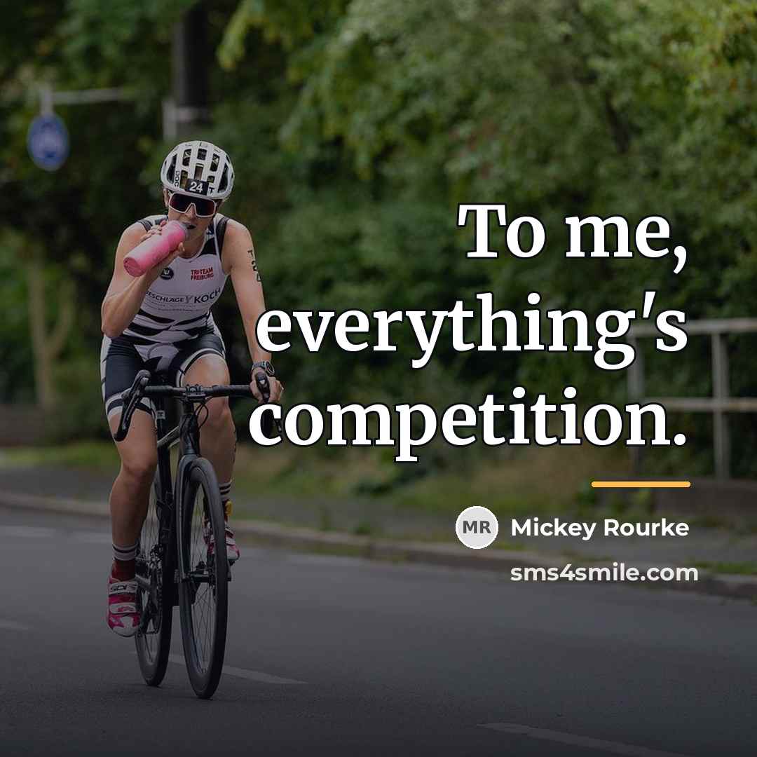 “To me, everything's competition.…” quote by Mickey Rourke
