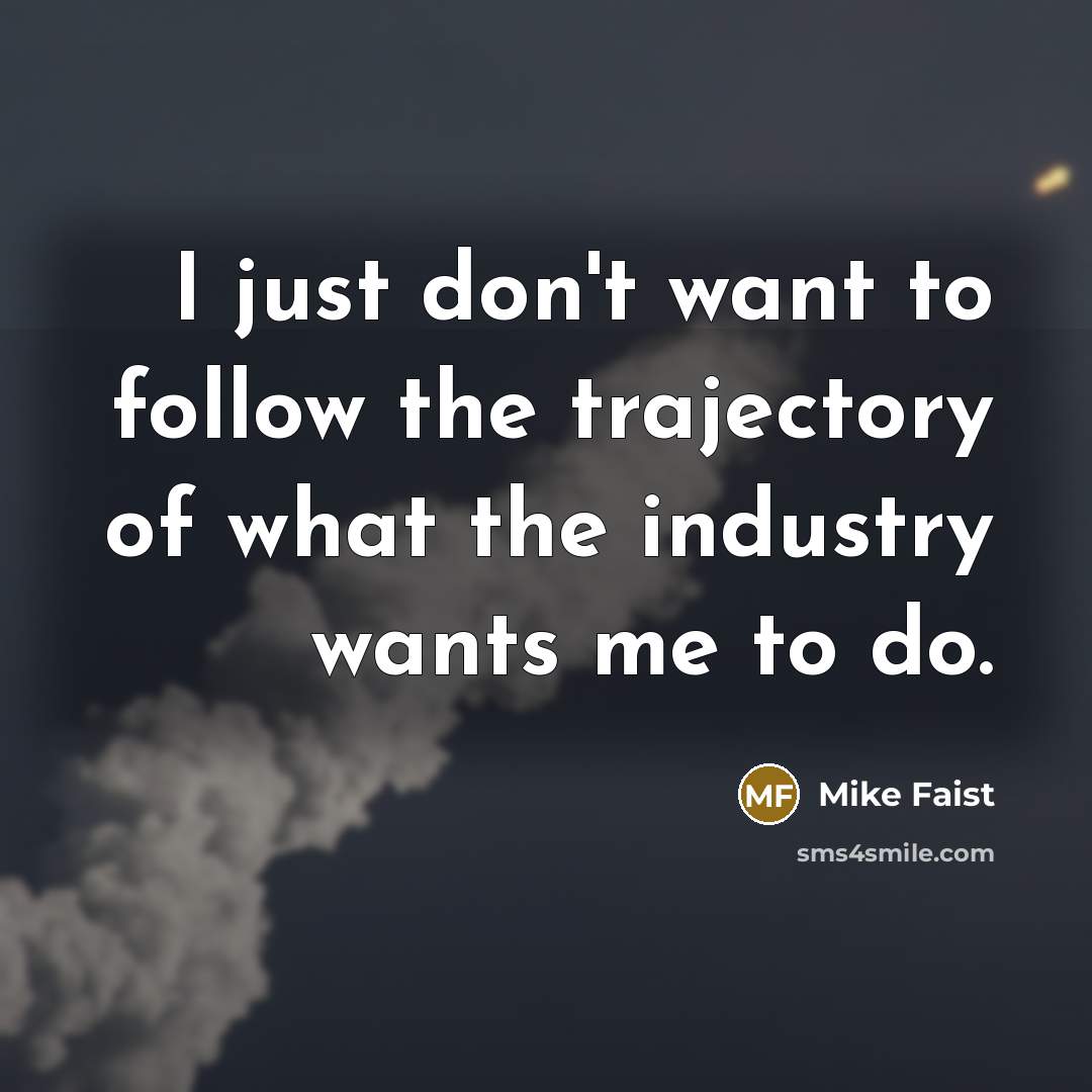 “I just don't want to follow the trajectory of what…” quote by Mike Faist
