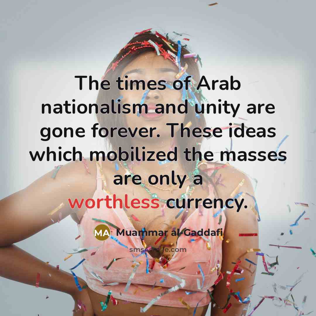 “The times of Arab nationalism and unity are gone forever.…” quote by Muammar al-Gaddafi