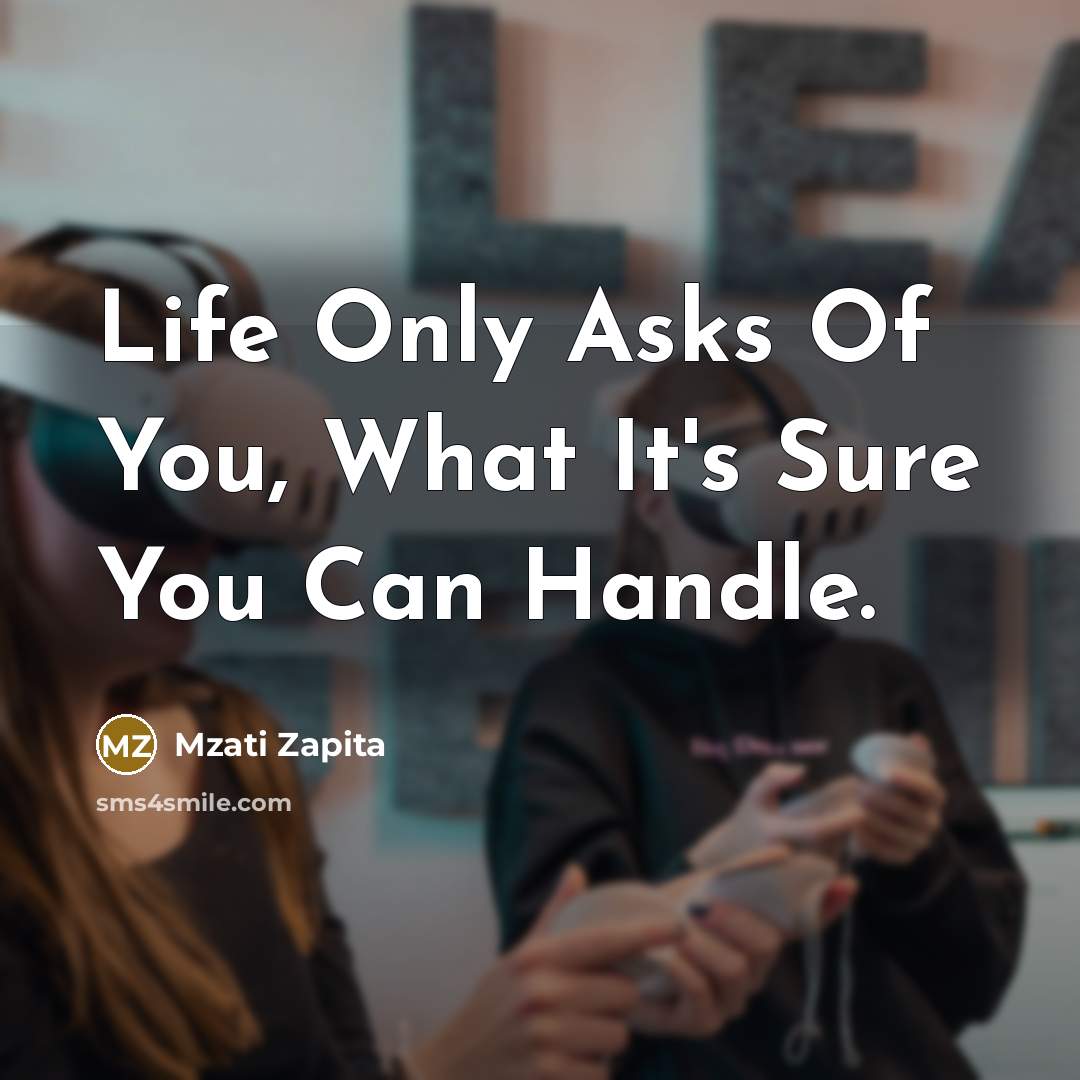 “Life Only Asks Of You, What It's Sure You Can…” quote by Mzati Zapita