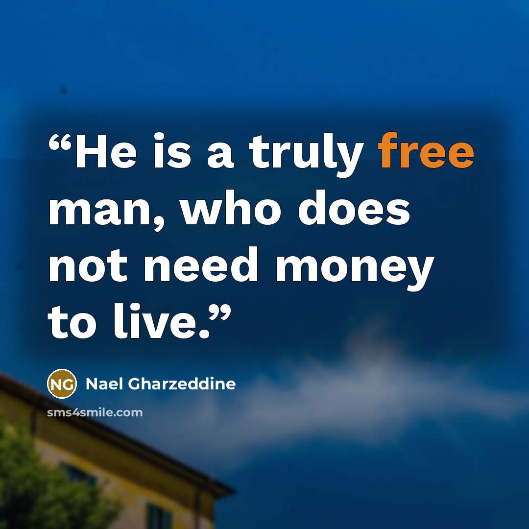 “He is a truly free man, who does not need money to live.” quote by Nael Gharzeddine