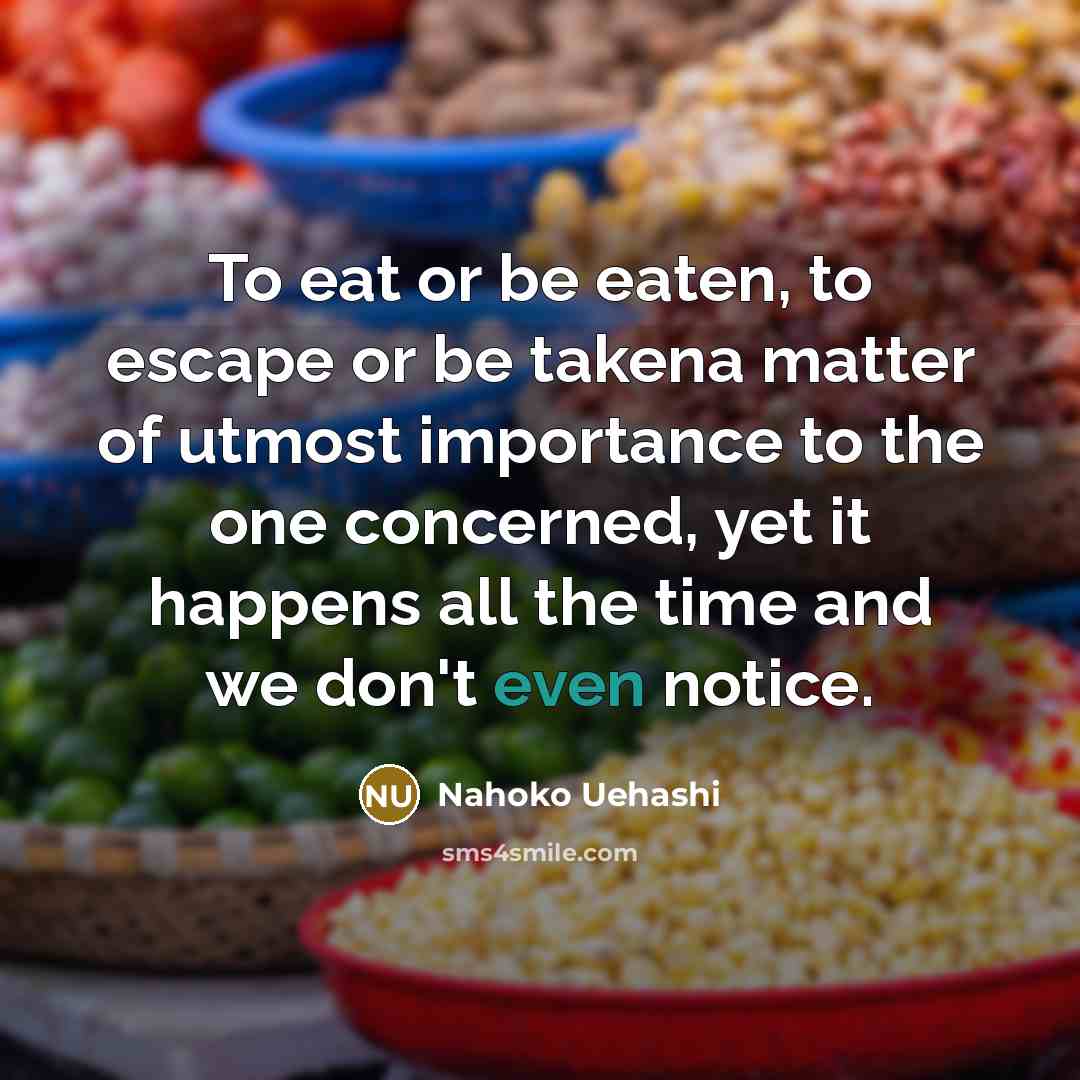 “To eat or be eaten, to escape or be takena…” quote by Nahoko Uehashi
