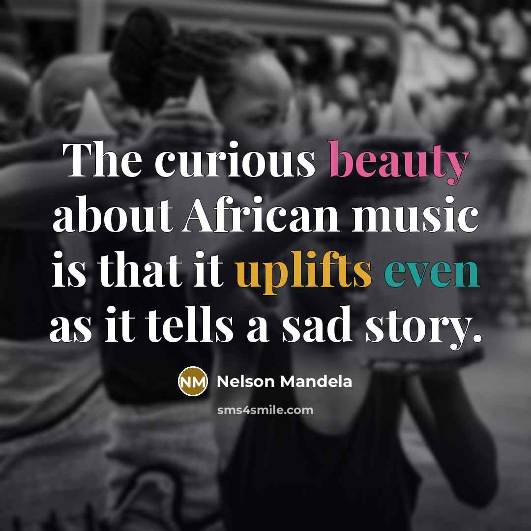 “The curious beauty about African music is that it uplifts…” quote by Nelson Mandela