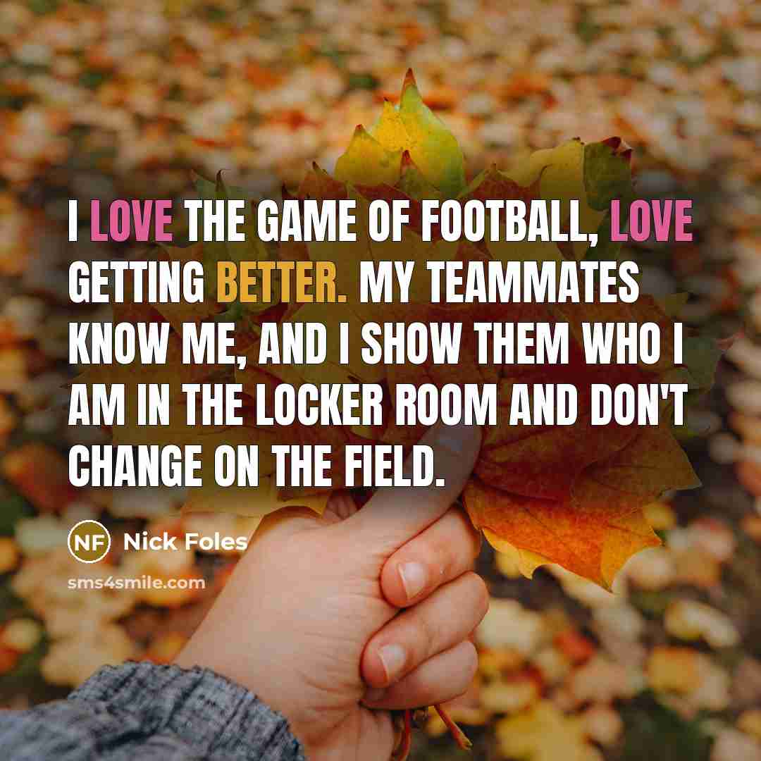 “I love the game of football, love getting better. My…” quote by Nick Foles
