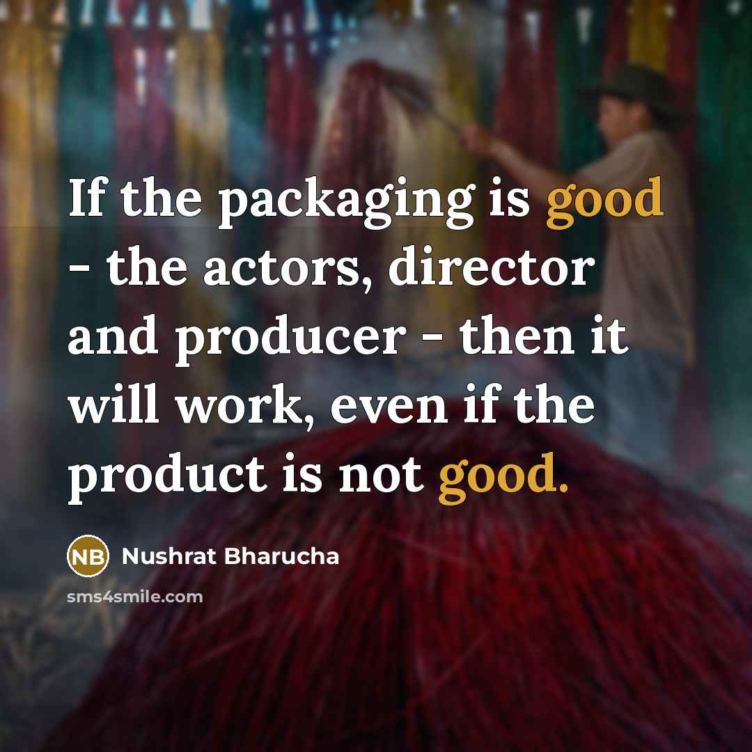 “If the packaging is good - the actors, director and…” quote by Nushrat Bharucha