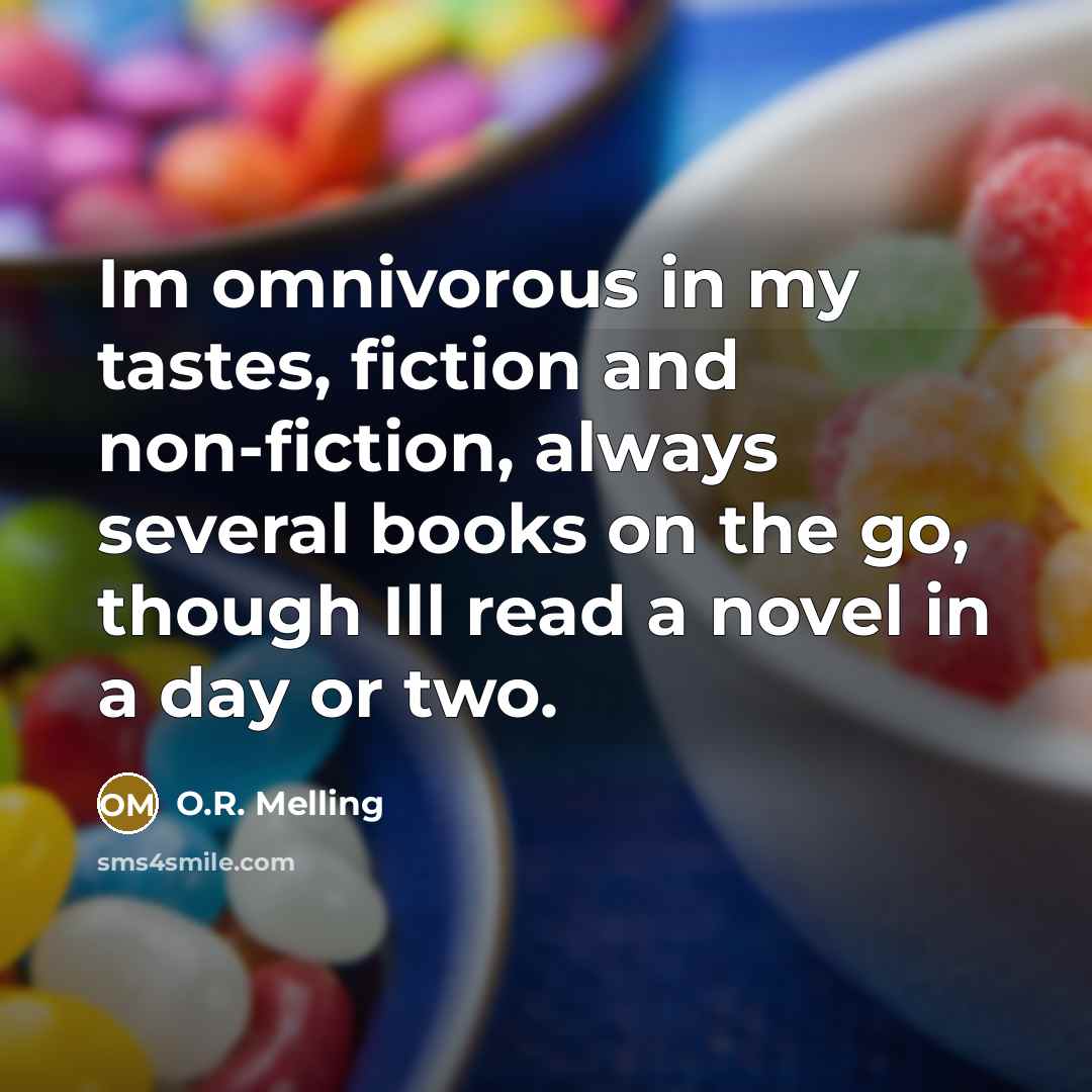 “Im omnivorous in my tastes, fiction and non-fiction, always several…” quote by O.R. Melling