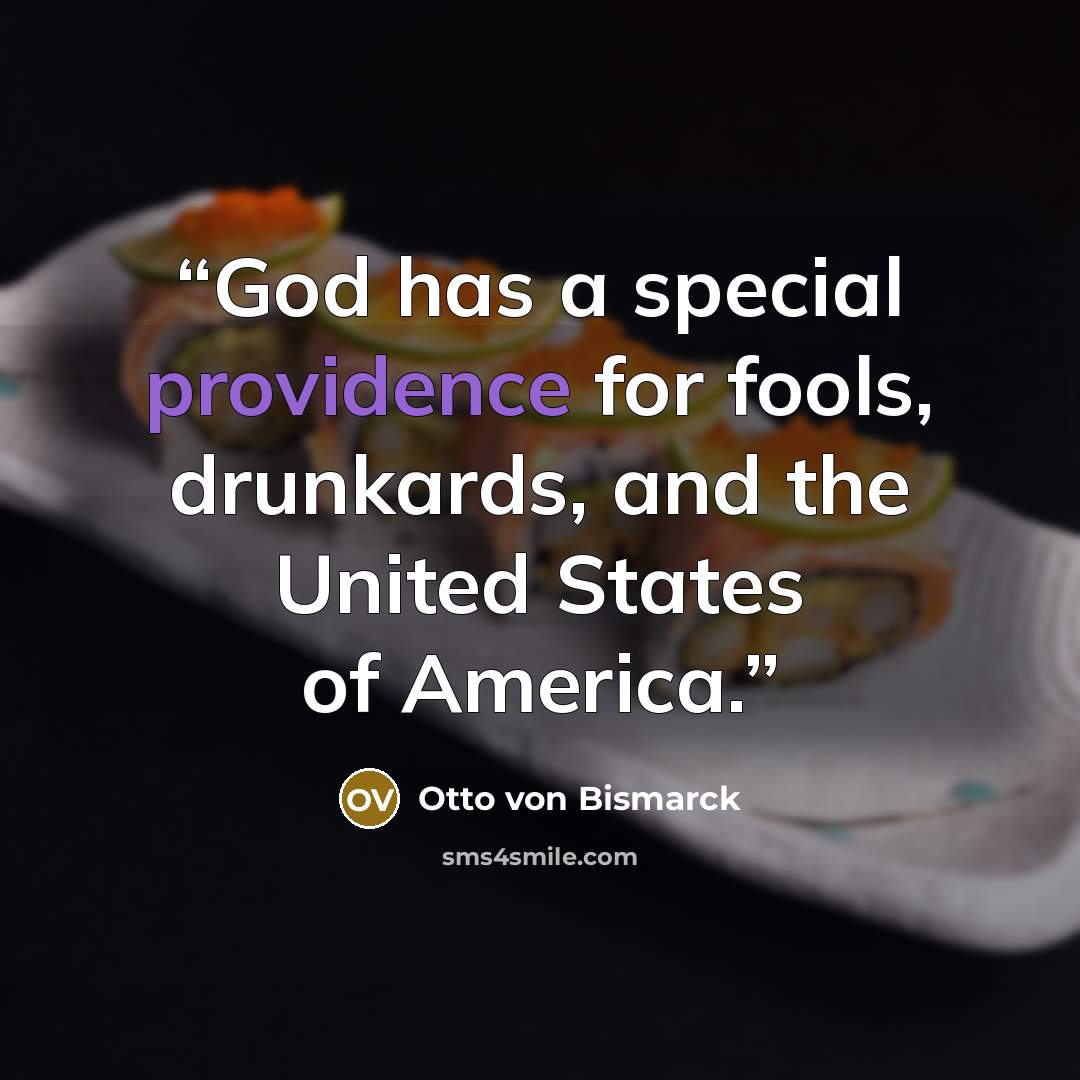 “God has a special providence for fools, drunkards, and the United States of America.” quote by Otto von Bismarck