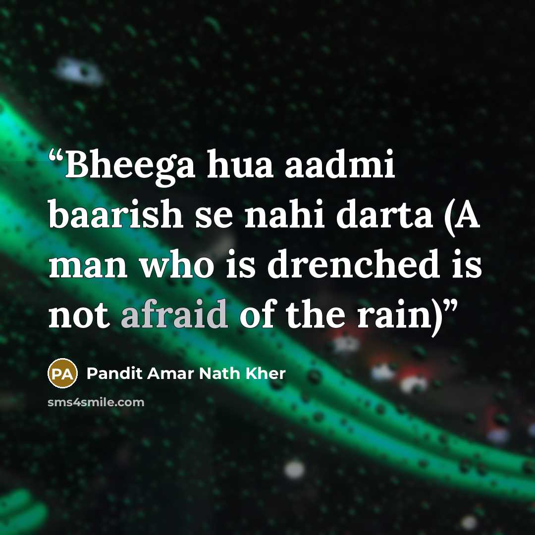“Bheega hua aadmi baarish se nahi darta (A man who is drenched is not afraid of the rain)” quote by Pandit Amar Nath Kher