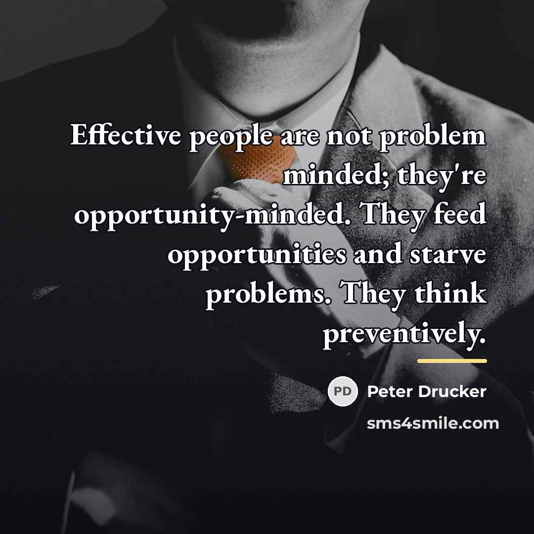 “Effective people are not problem minded; they're opportunity-minded. They feed…” quote by Peter Drucker