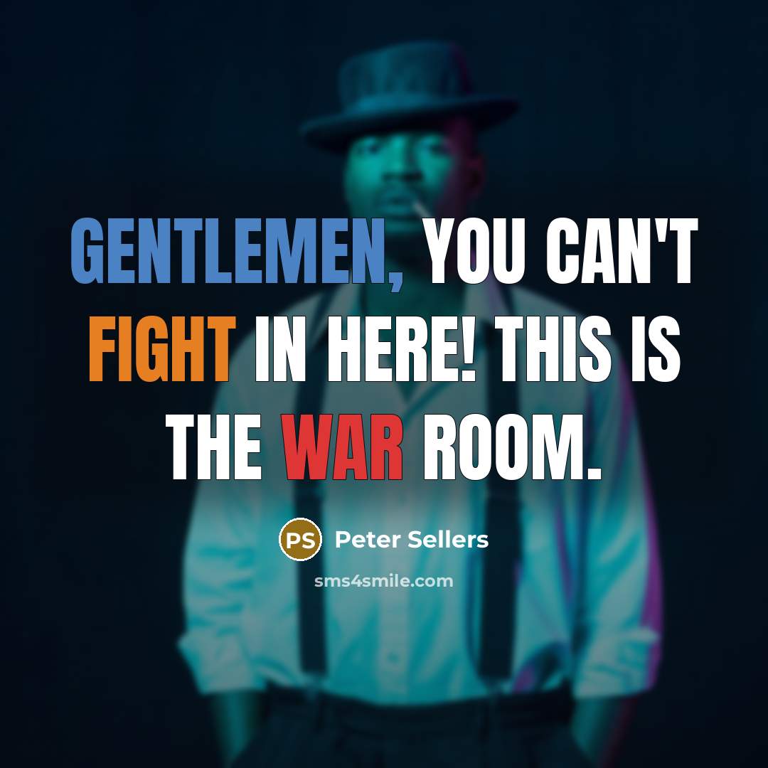 “Gentlemen, you can't fight in here! This is the War Room.” quote by Peter Sellers