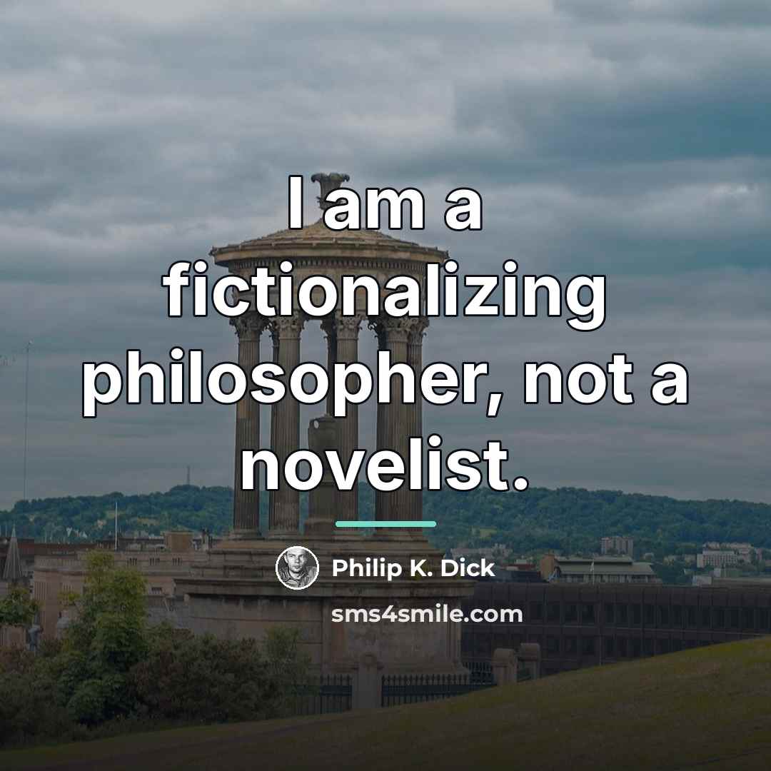 “I am a fictionalizing philosopher, not a novelist.…” quote by Philip K. Dick