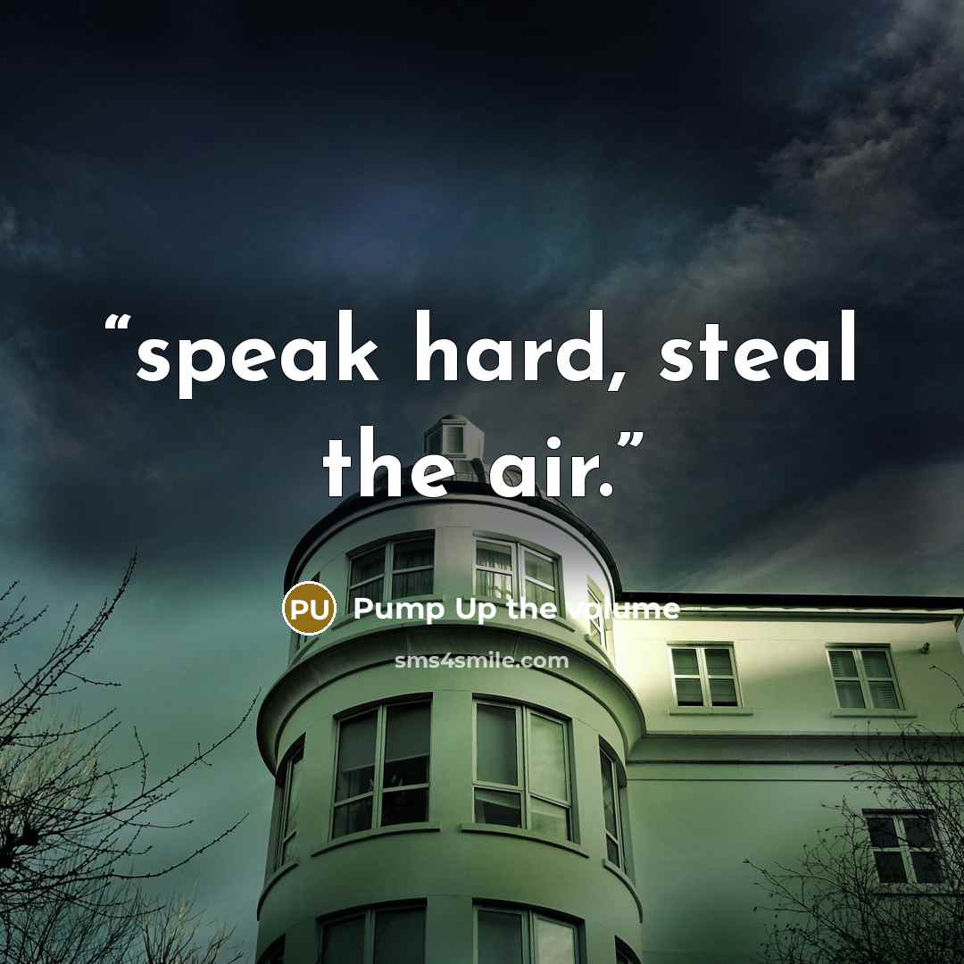 “speak hard, steal the air.” quote by Pump Up the volume