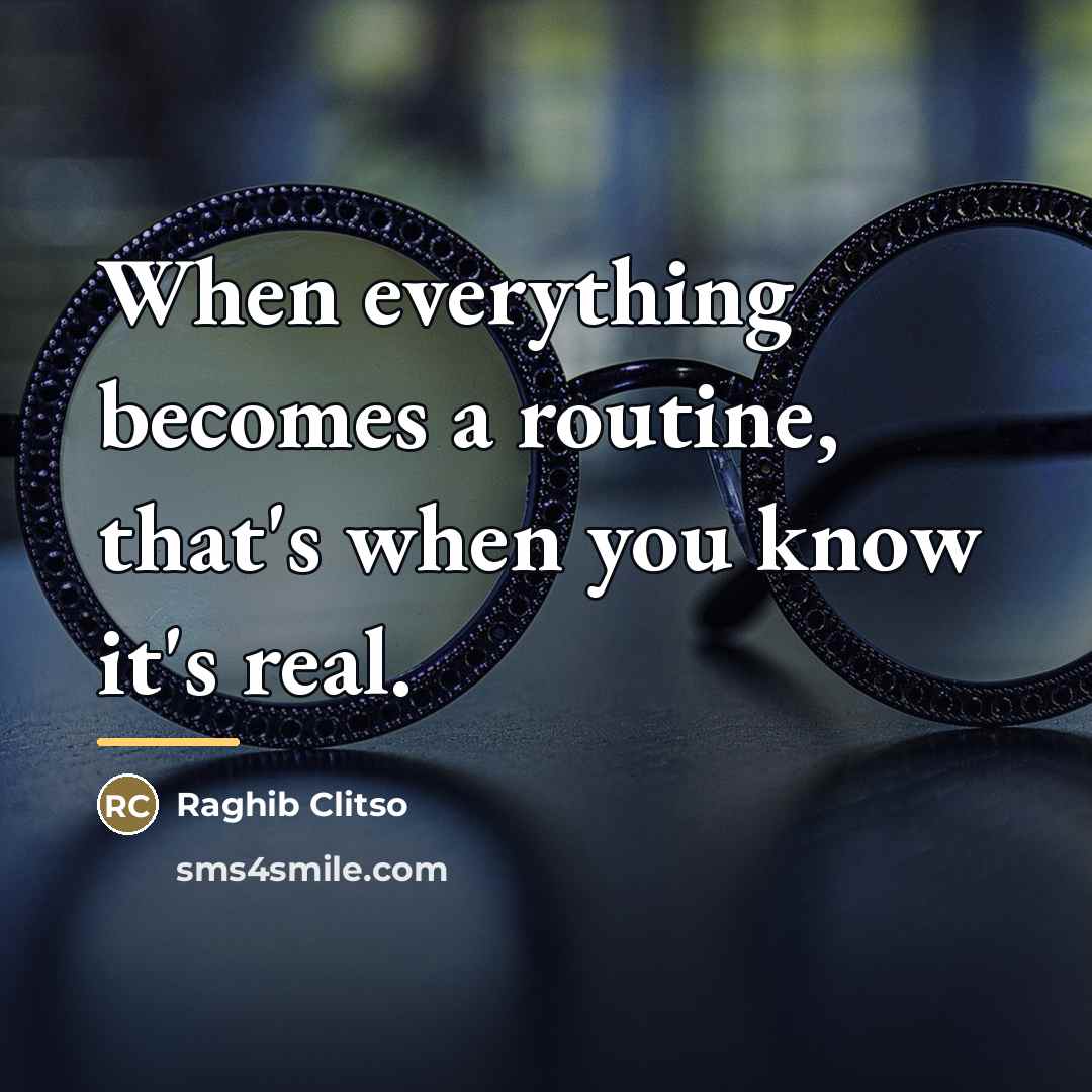 “When everything becomes a routine, that's when you know it's…” quote by Raghib Clitso