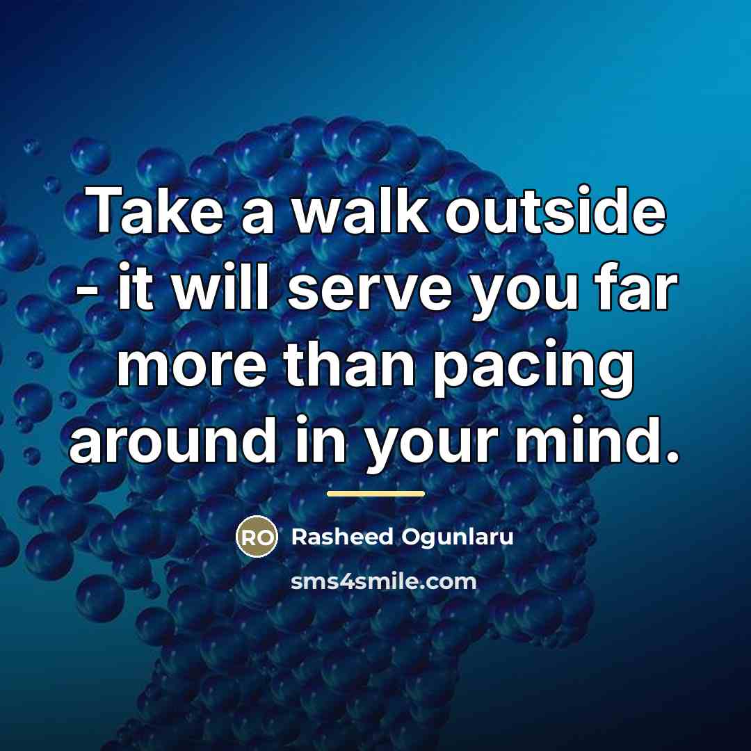 “Take a walk outside - it will serve you far…” quote by Rasheed Ogunlaru