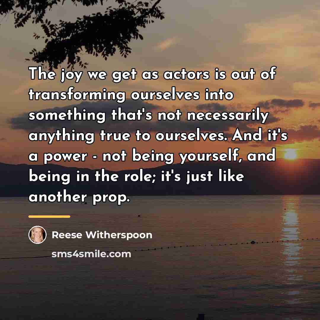 “The joy we get as actors is out of transforming…” quote by Reese Witherspoon