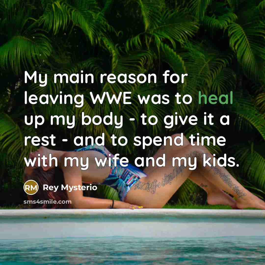 “My main reason for leaving WWE was to heal up…” quote by Rey Mysterio