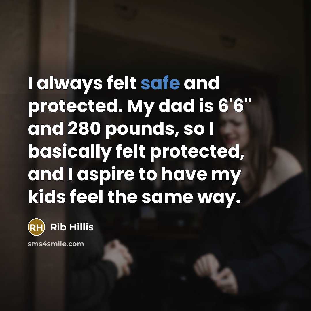 “I always felt safe and protected. My dad is 6'6"…” quote by Rib Hillis