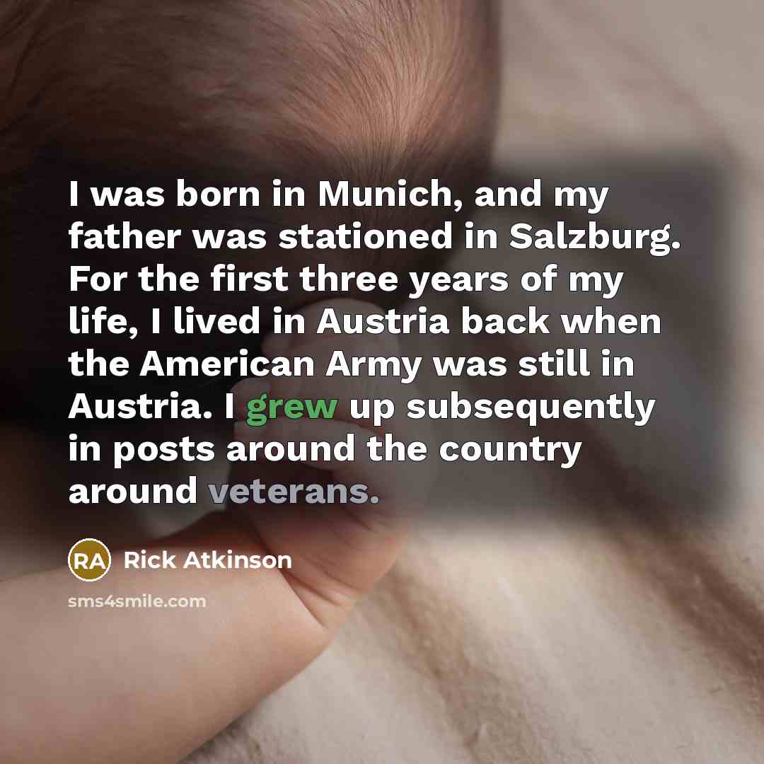 “I was born in Munich, and my father was stationed…” quote by Rick Atkinson