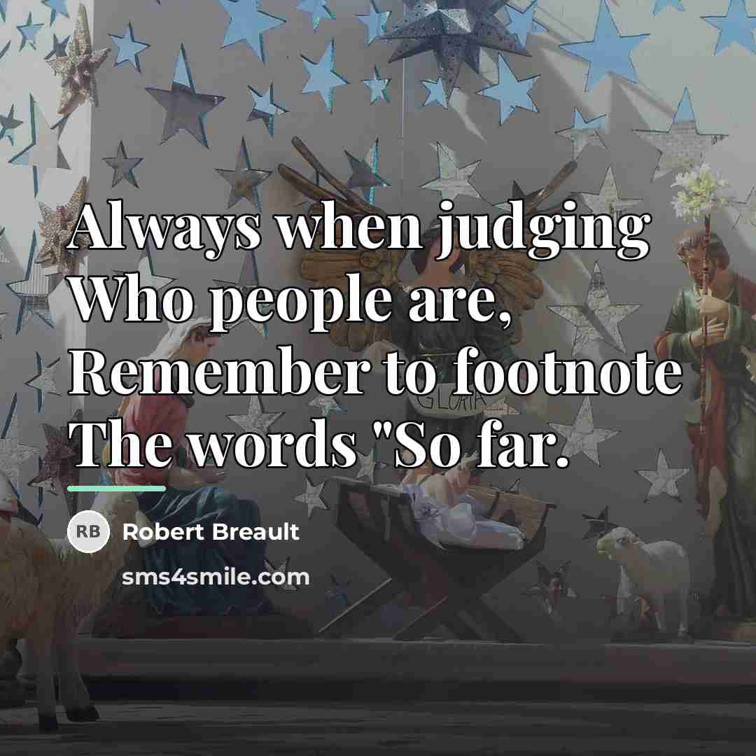 “Always when judging Who people are, Remember to footnote The…” quote by Robert Breault