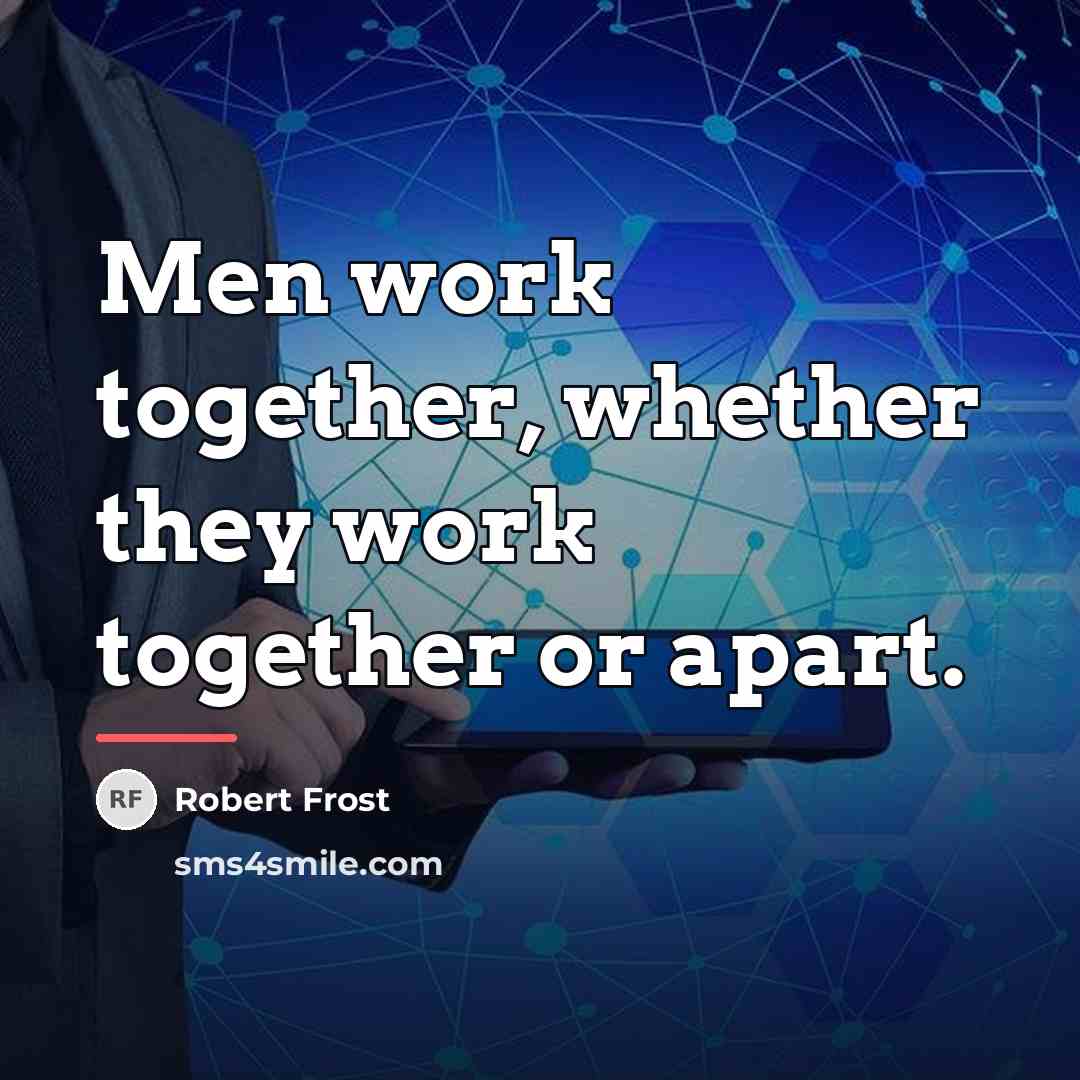 “Men work together, whether they work together or apart.…” quote by Robert Frost