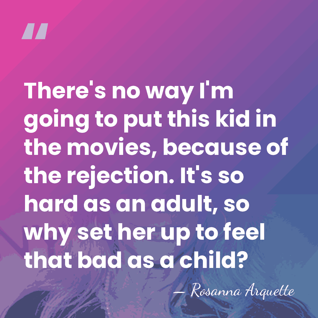 There's no way I'm going to put this kid in the movies,&hellip; - Rosanna Arquette