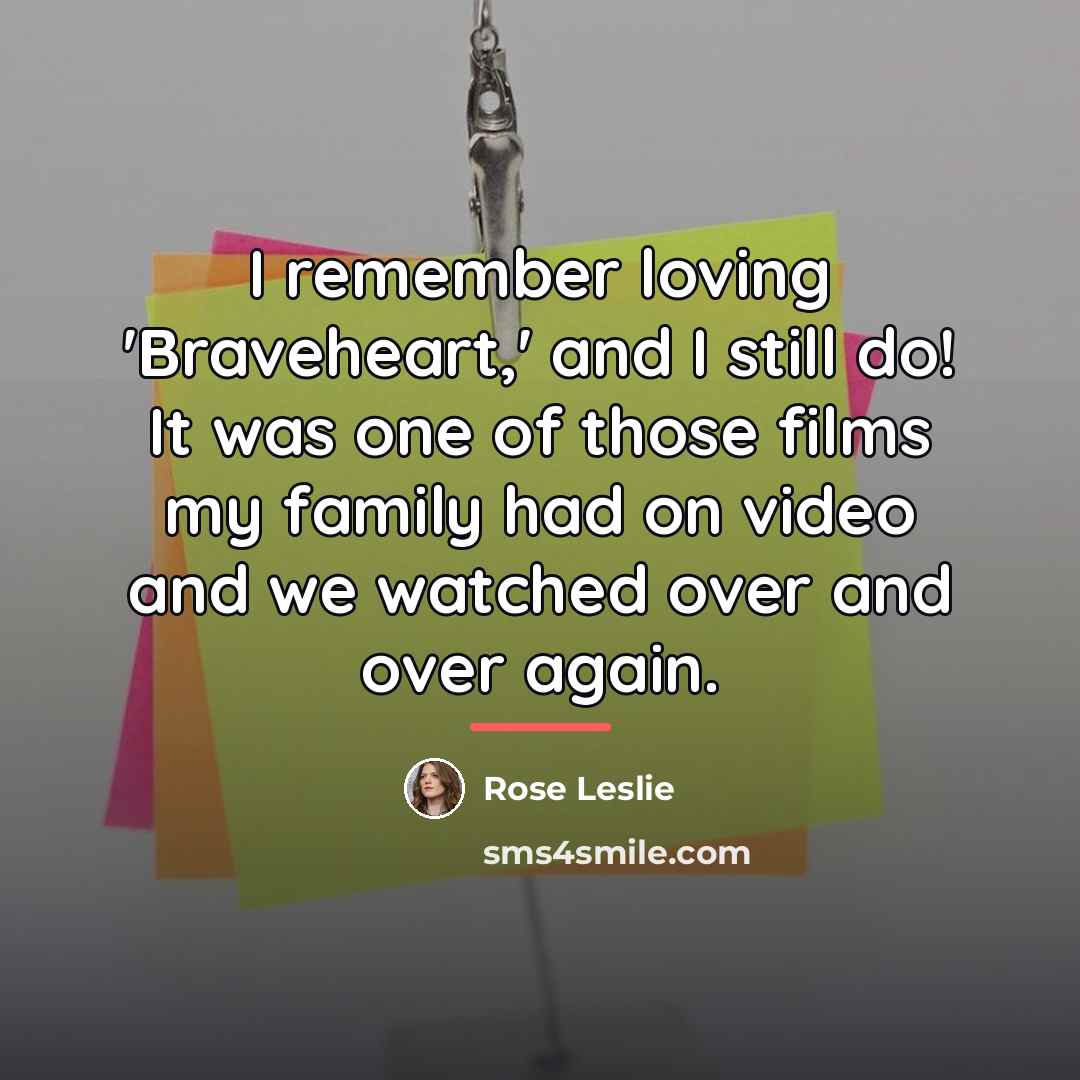 “I remember loving 'Braveheart,' and I still do! It was…” quote by Rose Leslie