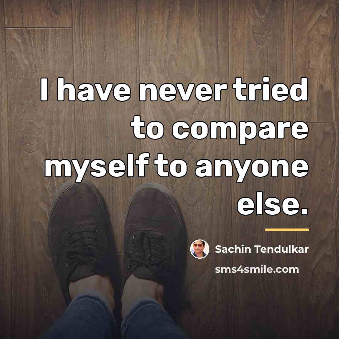 “I have never tried to compare myself to anyone else.…” quote by Sachin Tendulkar
