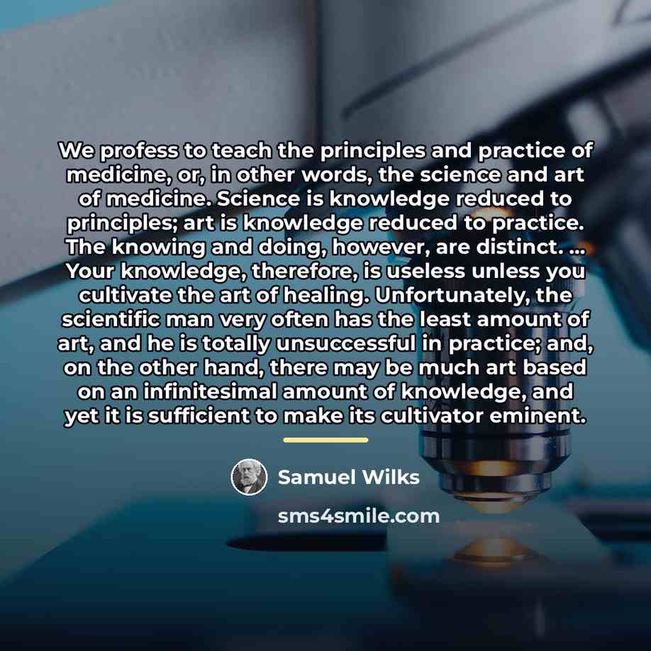 “We profess to teach the principles and practice of medicine,…” quote by Samuel Wilks