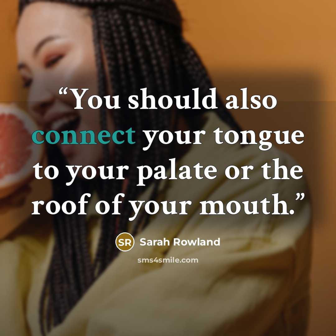 “You should also connect your tongue to your palate or the roof of your mouth.” quote by Sarah Rowland